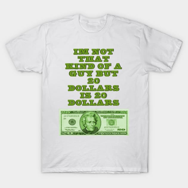 20 dollars is 20 dollars T-Shirt by NEOS93